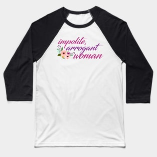 Impolite, Arrogant Woman Baseball T-Shirt